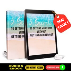 5 Secrets To Getting More Done Without Burning Out - Quick Audio & eBook